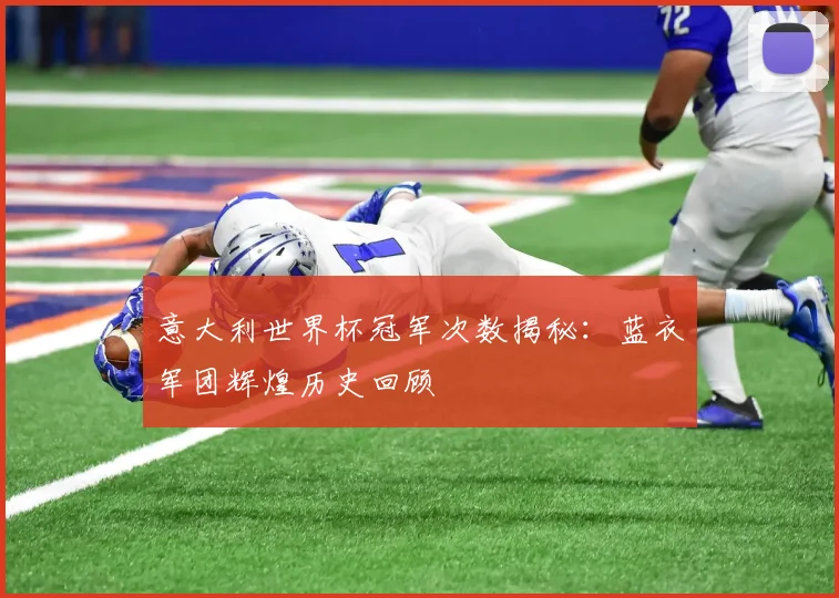 意大利世界杯冠军次数揭秘：蓝衣军团辉煌历史回顾