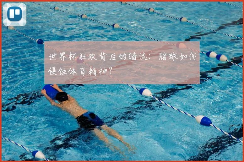 世界杯狂欢背后的暗流：赌球如何侵蚀体育精神？