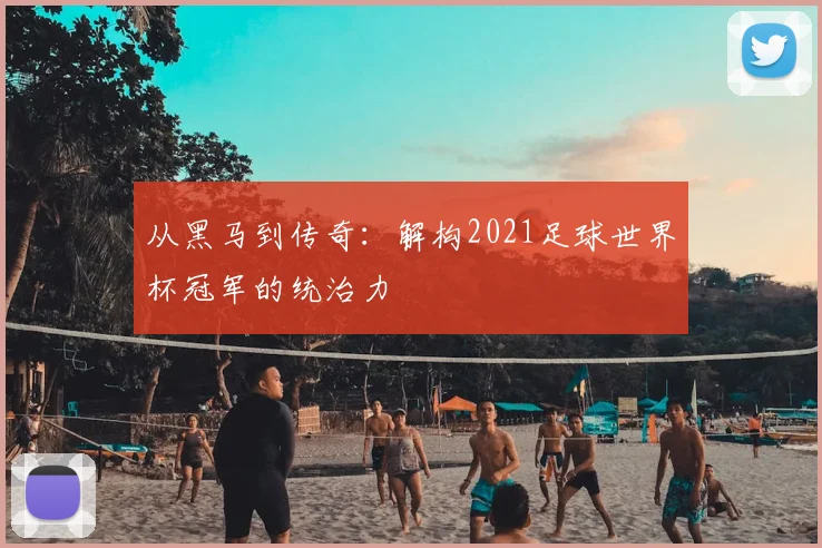从黑马到传奇：解构2021足球世界杯冠军的统治力