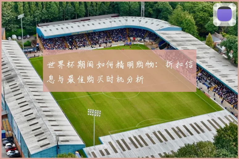 世界杯期间如何精明购物：折扣信息与最佳购买时机分析
