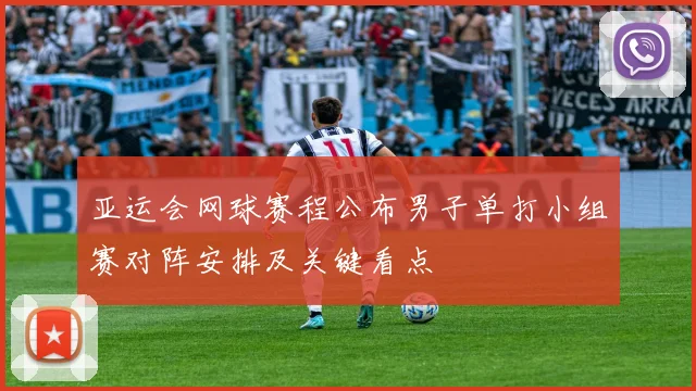 亚运会网球赛程公布男子单打小组赛对阵安排及关键看点