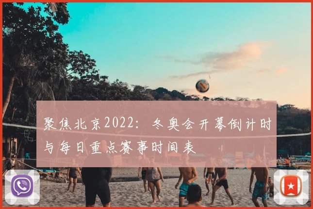聚焦北京2022：冬奥会开幕倒计时与每日重点赛事时间表