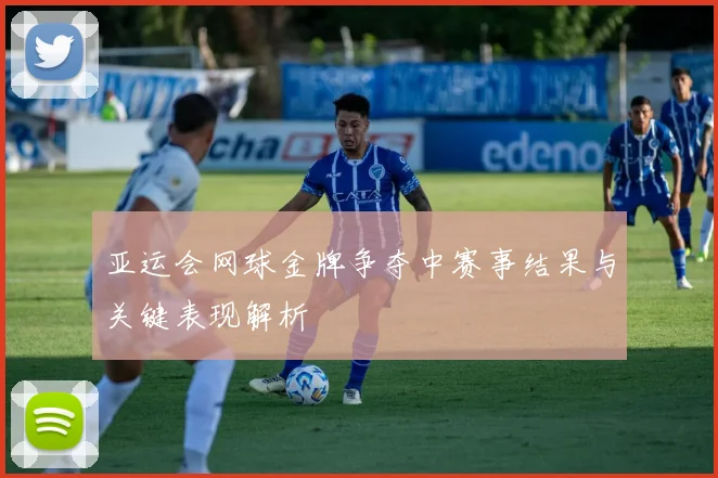 亚运会网球金牌争夺中赛事结果与关键表现解析