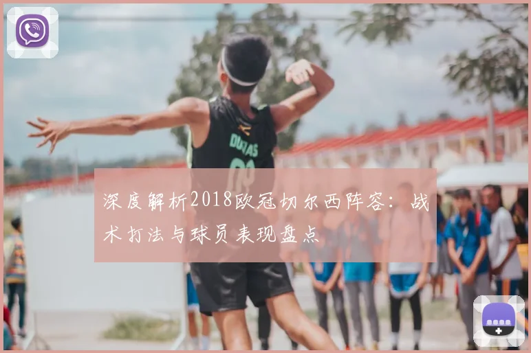 深度解析2018欧冠切尔西阵容：战术打法与球员表现盘点